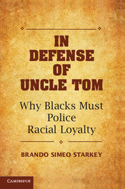 In Defense of Uncle Tom : Why Blacks Must Police Racial Loyalty by Starkey, Brando Simeo