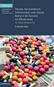 Trade, Investment, Innovation and their Impact on Access to Medicines: An Asian Perspective by Hsu, Locknie