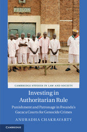 Investing in Authoritarian Rule : Punishment and Patronage in Rwanda's Gacaca Courts for Genocide Crimes by  Chakravarty, Anuradha