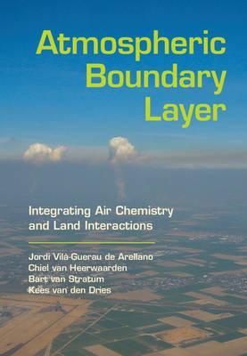 Atmospheric Boundary Layer : Integrating Air Chemistry and Land Interactions by Arellano, Jordi Vil�-Guerau de