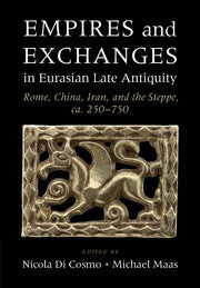 Empires and Exchanges in Eurasian Late Antiquity : Rome, China, Iran, and the Steppe, ca. 250-750 by  Cosmo, Nicola Di