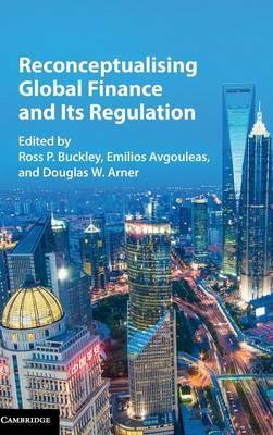 Reconceptualising Global Finance and its Regulation by Buckley, Ross P.