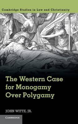 The Western Case for Monogamy Over Polygamy by John Witte, Jr