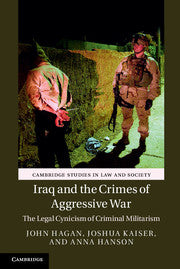 Iraq and the Crimes of Aggressive War : The Legal Cynicism of Criminal Militarism by  Hagan, John