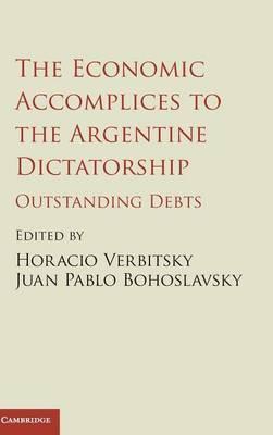 The Economic Accomplices to the Argentine Dictatorship : Outstanding Debts by Verbitsky, Horacio