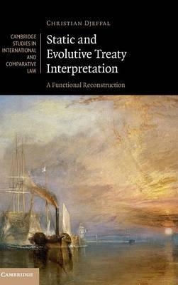 Static and Evolutive Treaty Interpretation: A Functional Reconstruction by Djeffal, Christian