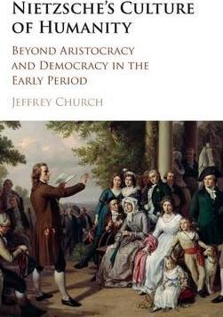 Nietzsche's Culture of Humanity : Beyond Aristocracy and Democracy in the Early Period by Church, Jeffrey