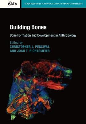 BUILDING BONES: BONE FORMATION AND DEVELOPMENT IN ANTHROPOLOGY (CAMBRIDGE STUDIES IN BIOLOGICAL AND EVOLUTIONARY ANTHROPOLOGY, SERIES NUMBER 77) by (Editor), Joan T. Richtsmeier