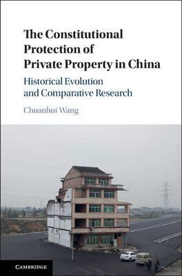 The Constitutional Protection of Private Property in China : Historical Evolution and Comparative Research by  Wang, Chuanhui