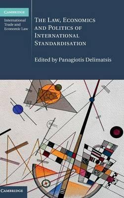 The Law, Economics and Politics of International Standardisation by Delimatsis, Panagiotis
