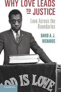 Why Love Leads to Justice : Love across the Boundaries by Richards, David A. J.