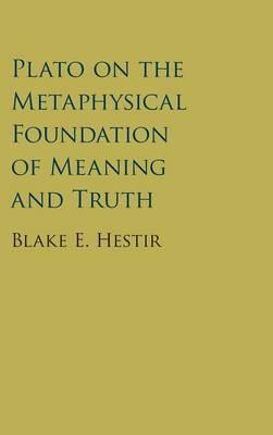 Plato on the Metaphysical Foundation of Meaning and Truth by Hestir, Blake E.