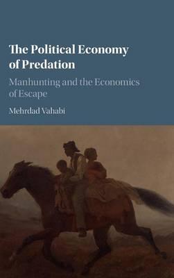 The Political Economy of Predation : Manhunting and the Economics of Escape by  Vahabi, Mehrdad