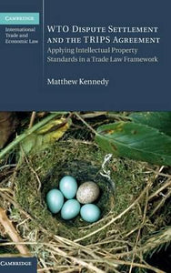 WTO Dispute Settlement and the TRIPS Agreement by Kennedy, Matthew