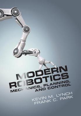 Modern Robotics: Mechanics, Planning, and Control by Lynch, Kevin M.