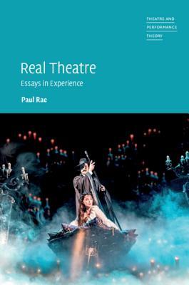 Real Theatre : Essays in Experience by Rae, Paul