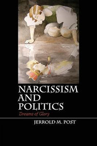 Narcissism and Politics by Post, Jerrold M.