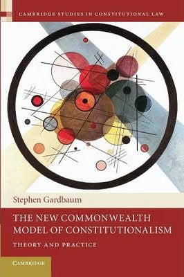 The New Commonwealth Model of Constitutionalism: Theory and Practice by Gardbaum, Stephen