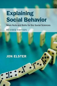 Explaining Social Behavior : More Nuts and Bolts for the Social Sciences by Elster, Jon