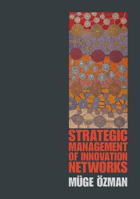 Strategic Management of Innovation Networks by Ozman, Muge
