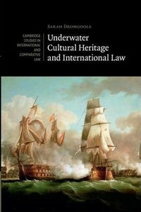 Underwater Cultural Heritage and International Law :  Dromgoole, Sarah
