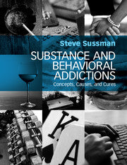 Substance and Behavioral Addictions : Concepts, Causes, and Cures by Sussman, Steve
