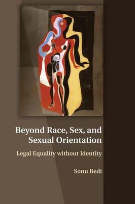 Beyond Race, Sex, and Sexual Orientation: Legal Equality without Identity by Bedi, Sonu