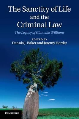 The Sanctity of Life and the Criminal Law: The Legacy of Glanville Williams by Baker, Dennis J.