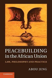 Peacebuilding in the African Union: Law, Philosophy and Practice by Jeng, Abou