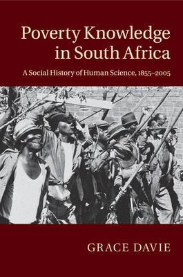 Poverty Knowledge in South Africa : A Social History of Human Science, 1855-2005 by Davie, Grace