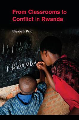 From Classrooms to Conflict in Rwanda by King, Elisabeth