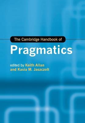 The Cambridge Handbook of Pragmatics by Keith Allan & Kasia M. Jaszczolt