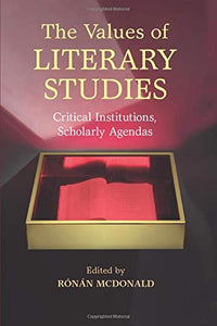 The Values of Literary Studies : Critical Institutions, Scholarly Agendas :  McDonald, Ronan
