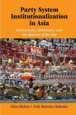 Party System Institutionalization in Asia: Democracies, Autocracies, and the Shadows of the Past by (Editor), Erik Martinez Kuhonta