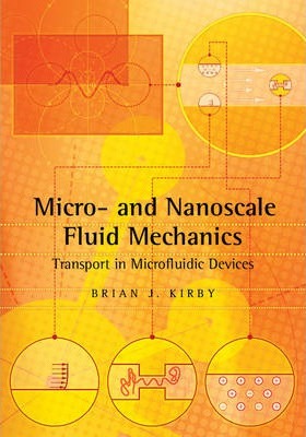 Micro- and Nanoscale Fluid Mechanics : Transport in Microfluidic Devices by Brian J. Kirby