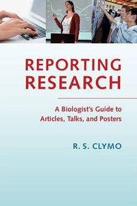 Reporting Research : A Biologist's Guide to Articles, Talks, and Posters