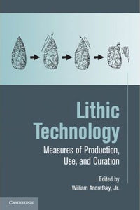 Lithic Technology : Measures of Production, Use and Curation by Andrefsky, William Jr