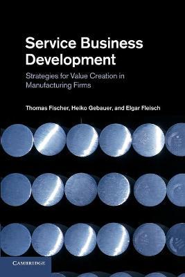 Service Business Development : Strategies for Value Creation in Manufacturing Firms by  Fischer, Thomas