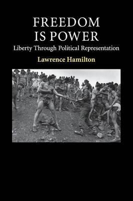 Freedom Is Power: Liberty through Political Representation (Contemporary Political Theory) by Hamilton, Lawrence