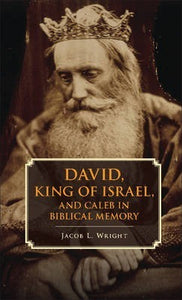 David, King of Israel, and Caleb in Biblical Memory by Wright, Jacob L.