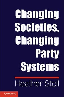 Changing Societies, Changing Party Systems by Stoll, Heather