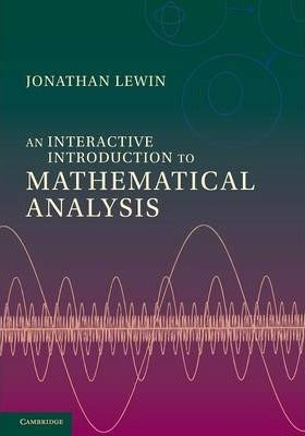 An Interactive Introduction to Mathematical Analysis by Lewin, Jonathan