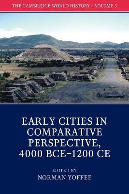 The Cambridge World History: Volume 3, Early Cities in Comparative Perspective, 4000 BCE-1200 CE by Yoffee, Norman