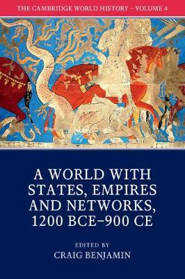 The Cambridge World History: Volume 4, A World with States, Empires and Networks 1200 BCE-900 CE by Benjamin, Craig