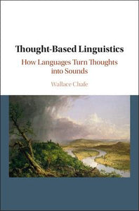 Thought-based Linguistics: How Languages Turn Thoughts into Sounds by Chafe, Wallace