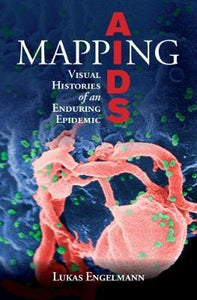 Mapping AIDS : Visual Histories of an Enduring Epidemic by Engelmann, Lukas