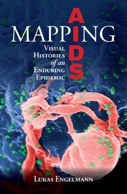 Mapping AIDS : Visual Histories of an Enduring Epidemic by Engelmann, Lukas