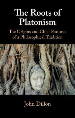 The Roots of Platonism by Dillon, John