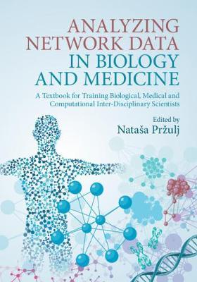 Analyzing Network Data in Biology and Medicine: An Interdisciplinary Textbook for Biological, Medical and Computational Scientists by Przulj, Natasaa