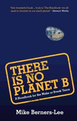 There Is No Planet B : A Handbook for the Make or Break Years by Berners-Lee, Mike